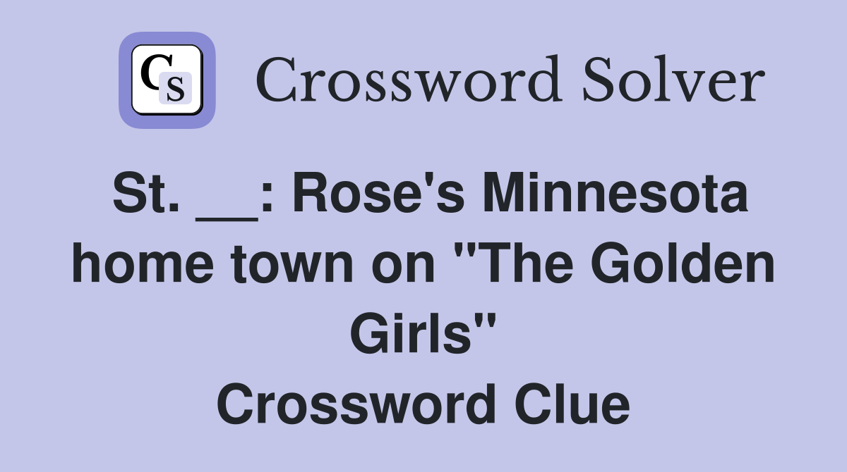 St. __ Rose's Minnesota home town on "The Golden Girls" Crossword